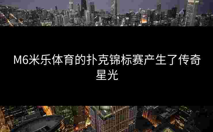 M6米乐体育的扑克锦标赛产生了传奇星光