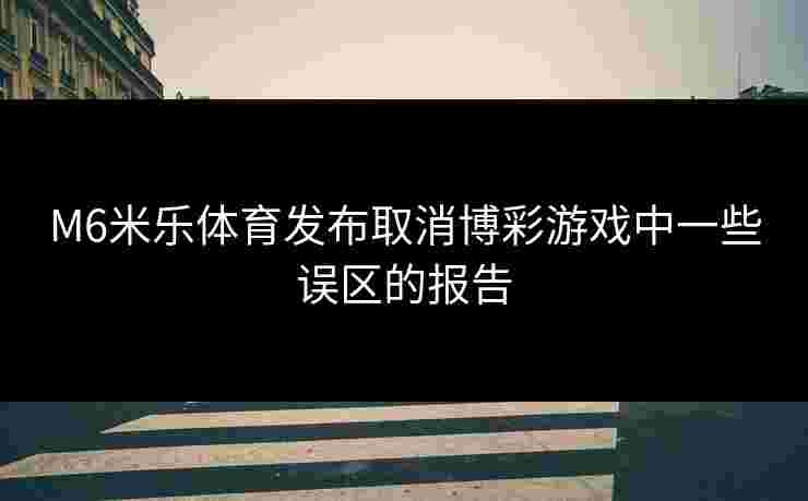 M6米乐体育发布取消博彩游戏中一些误区的报告